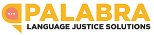 Palabra logo, subtitled Language Justice Solutions; a stylized, reversed P which is also a speech bubble.